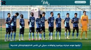 ترقبوا موعد مباراة بيراميدز وأوكلاند سيتي في كأس الإنتركونتيننتال للأندية!